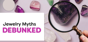 Unveiling the Truth: Debunking Jewelry Myths and Misleading Marketing